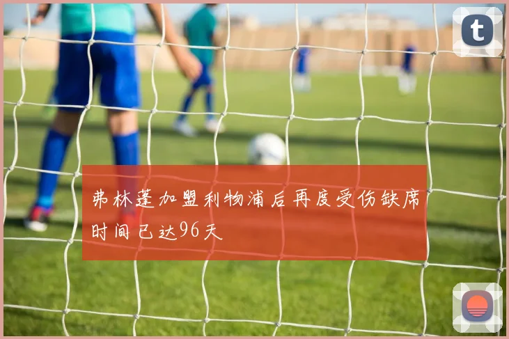 弗林蓬加盟利物浦后再度受伤缺席时间已达96天